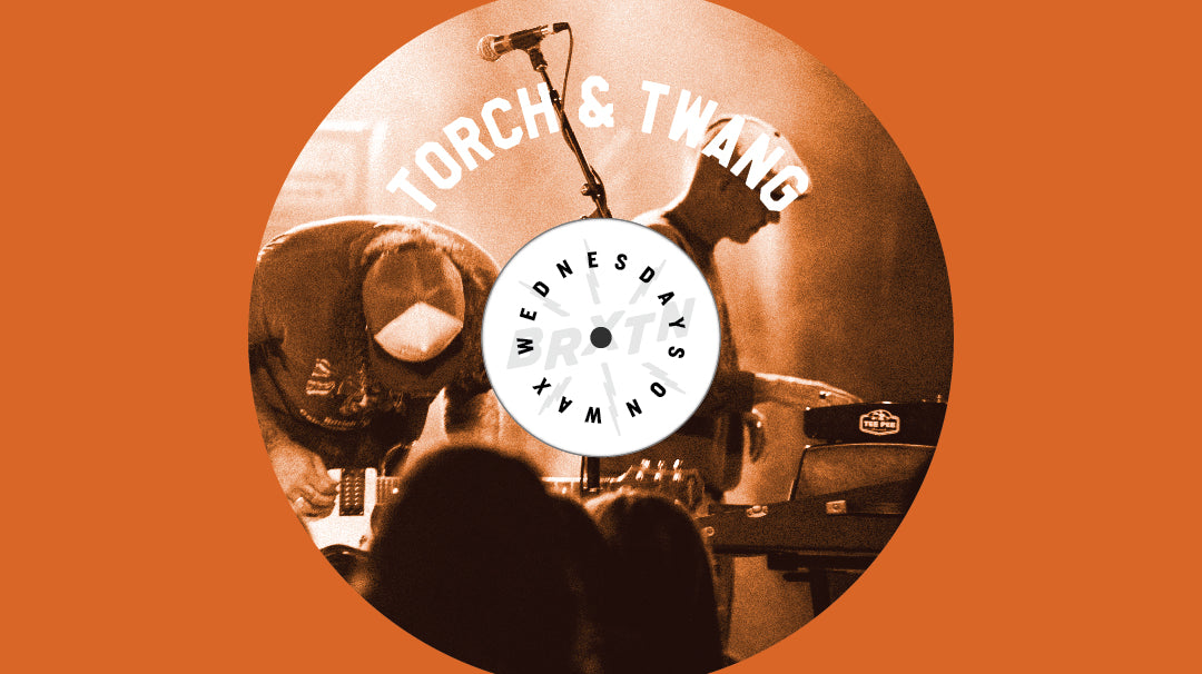 Wednesdays on Wax: Torch & Twang